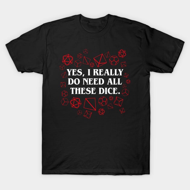 Yes I Really Do Need All These Dice Tabletop RPG Gaming T-Shirt by pixeptional